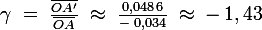 \large \gamma\;=\;\frac{\bar{OA'}}{\bar{OA}}\;\approx\;\frac{0,048\,6}{-\;0,034}\; \approx\;-\,1,43